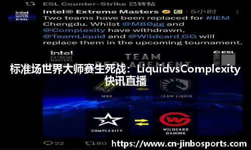 标准场世界大师赛生死战：LiquidvsComplexity快讯直播